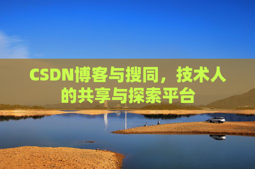 CSDN博客与搜同，技术人的共享与探索平台